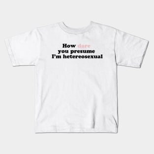 How Dare You Presume I'm Heterosexual Kids T-Shirt